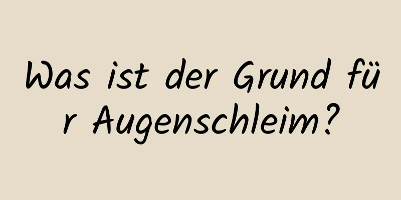Was ist der Grund für Augenschleim?