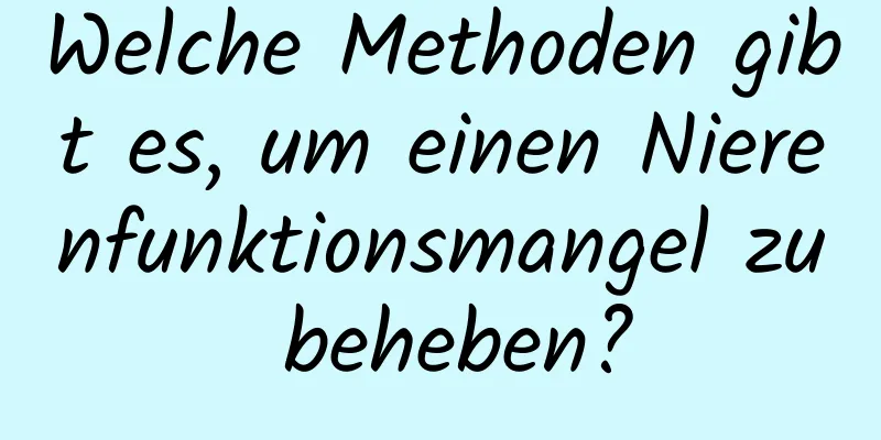 Welche Methoden gibt es, um einen Nierenfunktionsmangel zu beheben?