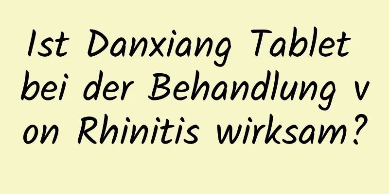 Ist Danxiang Tablet bei der Behandlung von Rhinitis wirksam?