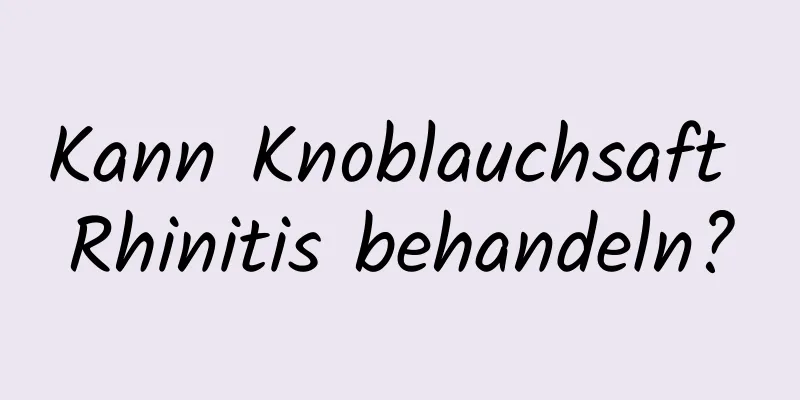 Kann Knoblauchsaft Rhinitis behandeln?