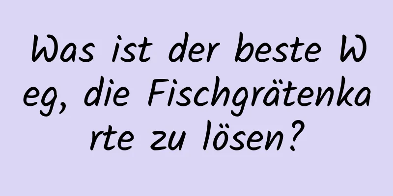 Was ist der beste Weg, die Fischgrätenkarte zu lösen?