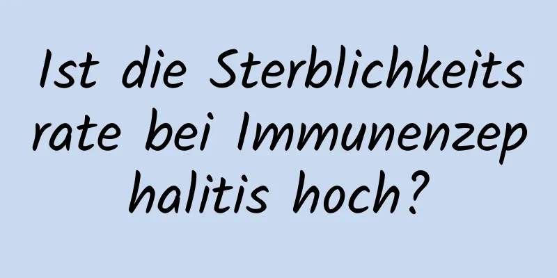 Ist die Sterblichkeitsrate bei Immunenzephalitis hoch?