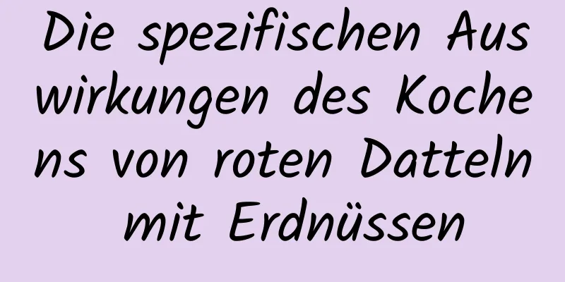 Die spezifischen Auswirkungen des Kochens von roten Datteln mit Erdnüssen