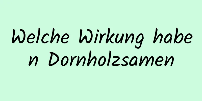 Welche Wirkung haben Dornholzsamen