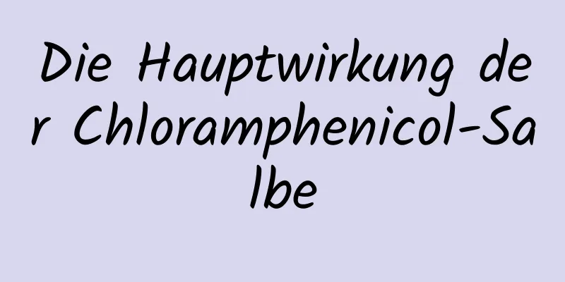Die Hauptwirkung der Chloramphenicol-Salbe