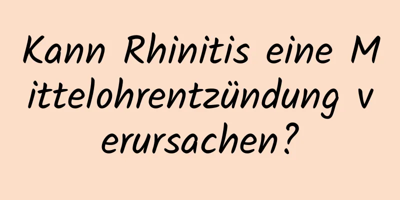 Kann Rhinitis eine Mittelohrentzündung verursachen?