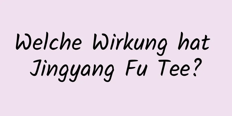 Welche Wirkung hat Jingyang Fu Tee?