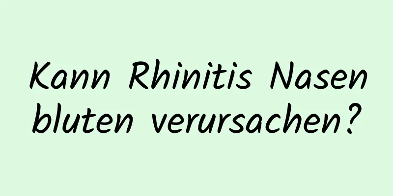 Kann Rhinitis Nasenbluten verursachen?