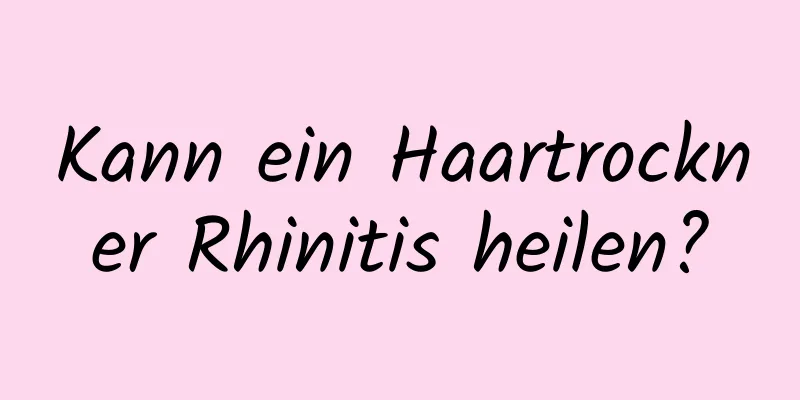 Kann ein Haartrockner Rhinitis heilen?