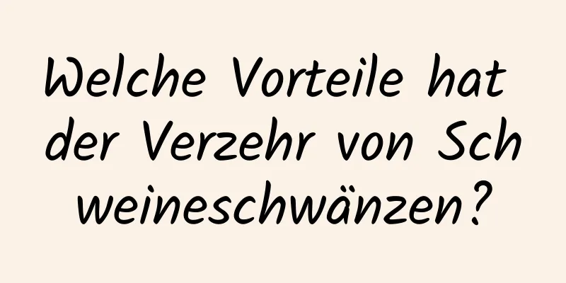 Welche Vorteile hat der Verzehr von Schweineschwänzen?