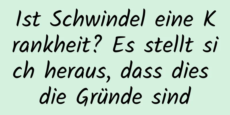 Ist Schwindel eine Krankheit? Es stellt sich heraus, dass dies die Gründe sind