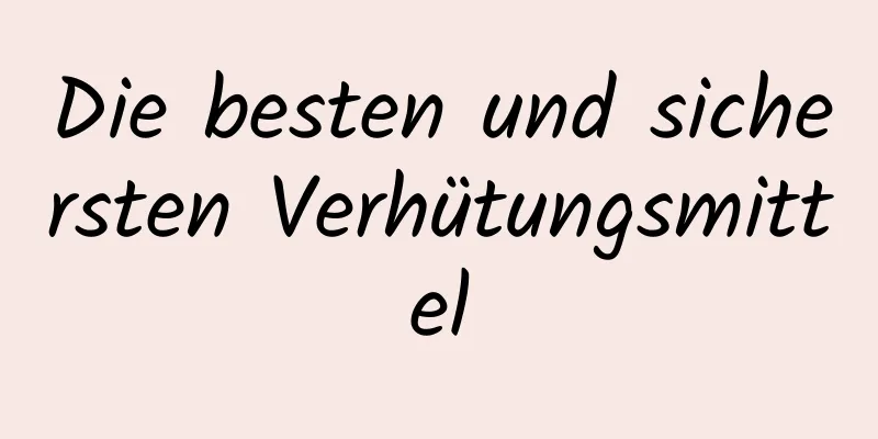 Die besten und sichersten Verhütungsmittel
