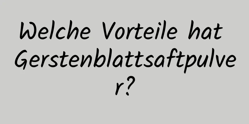 Welche Vorteile hat Gerstenblattsaftpulver?