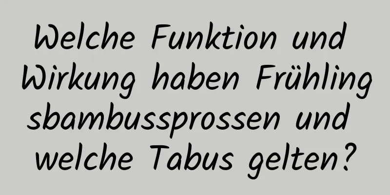 Welche Funktion und Wirkung haben Frühlingsbambussprossen und welche Tabus gelten?