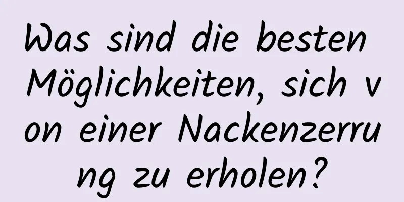 Was sind die besten Möglichkeiten, sich von einer Nackenzerrung zu erholen?