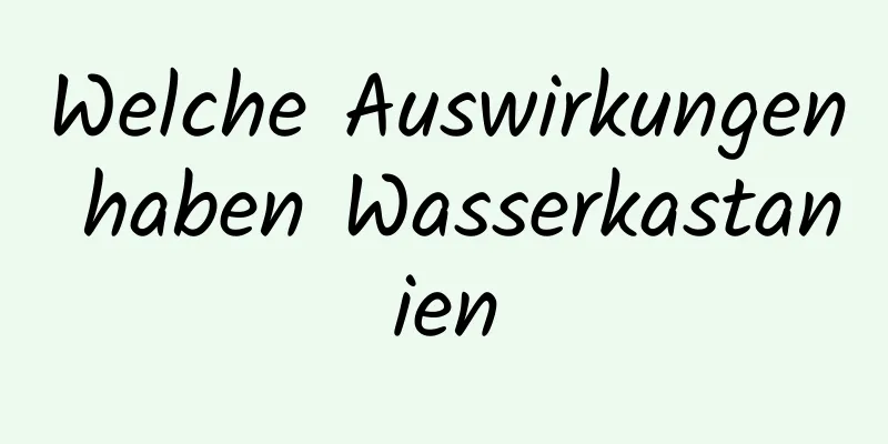 Welche Auswirkungen haben Wasserkastanien
