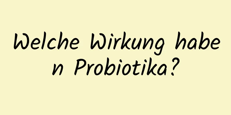 Welche Wirkung haben Probiotika?