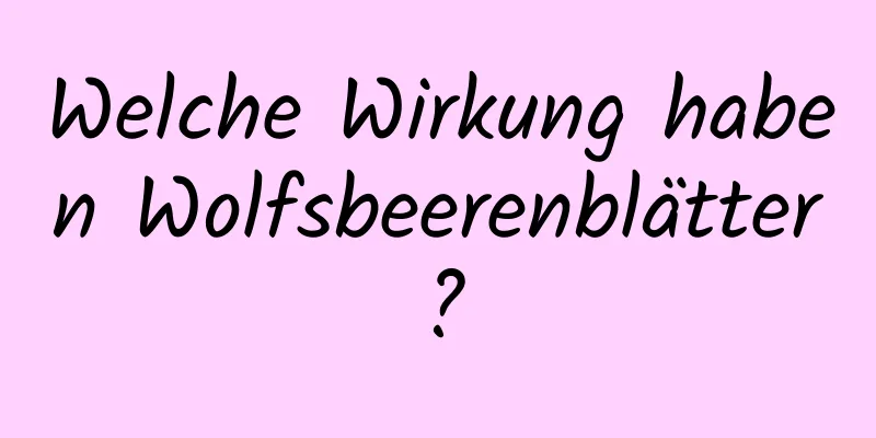 Welche Wirkung haben Wolfsbeerenblätter?