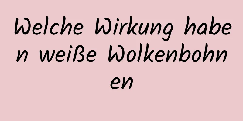 Welche Wirkung haben weiße Wolkenbohnen