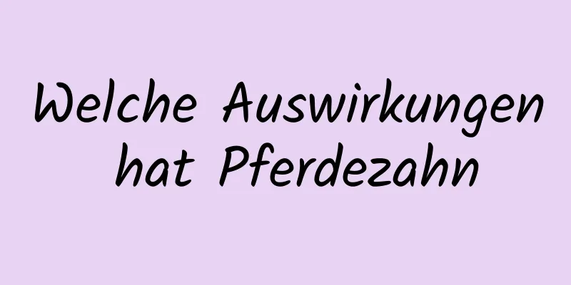Welche Auswirkungen hat Pferdezahn