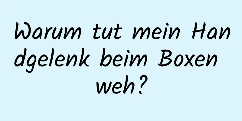 Warum tut mein Handgelenk beim Boxen weh?