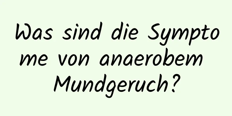 Was sind die Symptome von anaerobem Mundgeruch?
