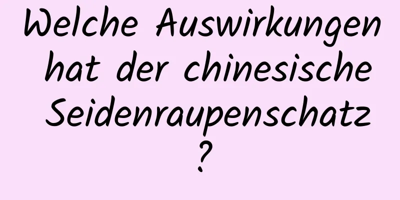 Welche Auswirkungen hat der chinesische Seidenraupenschatz?