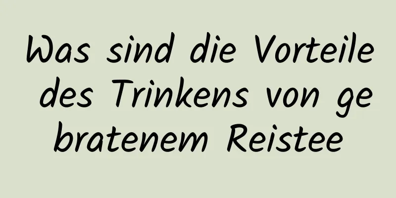 Was sind die Vorteile des Trinkens von gebratenem Reistee