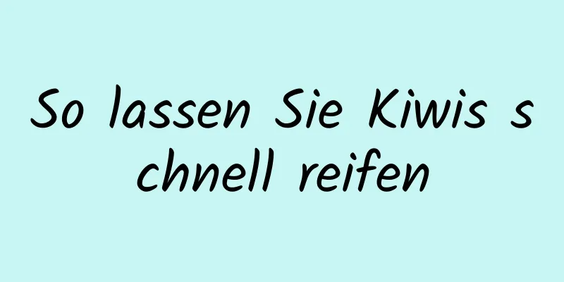 So lassen Sie Kiwis schnell reifen