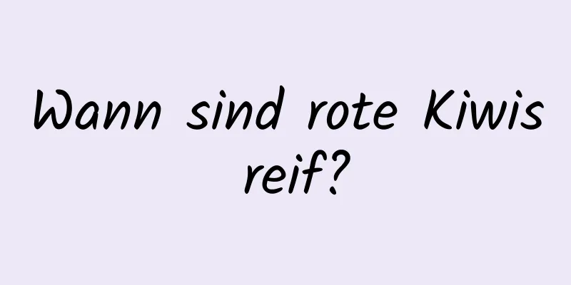 Wann sind rote Kiwis reif?