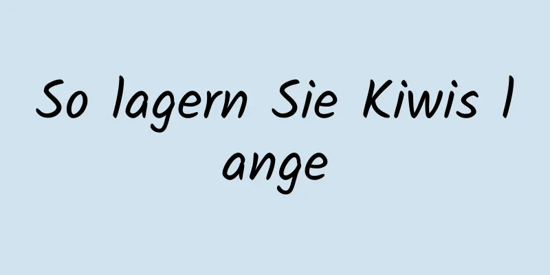So lagern Sie Kiwis lange