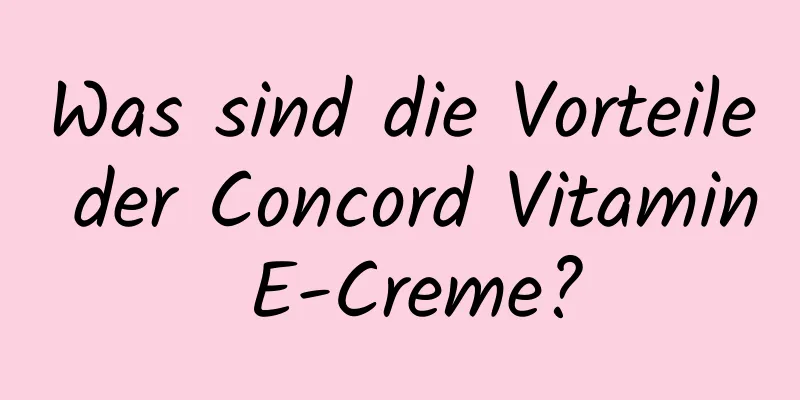 Was sind die Vorteile der Concord Vitamin E-Creme?