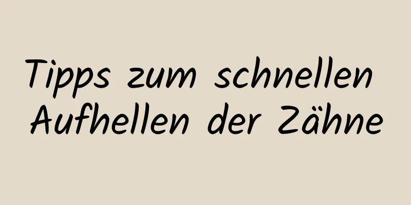 Tipps zum schnellen Aufhellen der Zähne