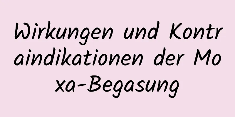 Wirkungen und Kontraindikationen der Moxa-Begasung