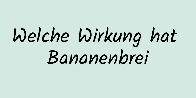 Welche Wirkung hat Bananenbrei