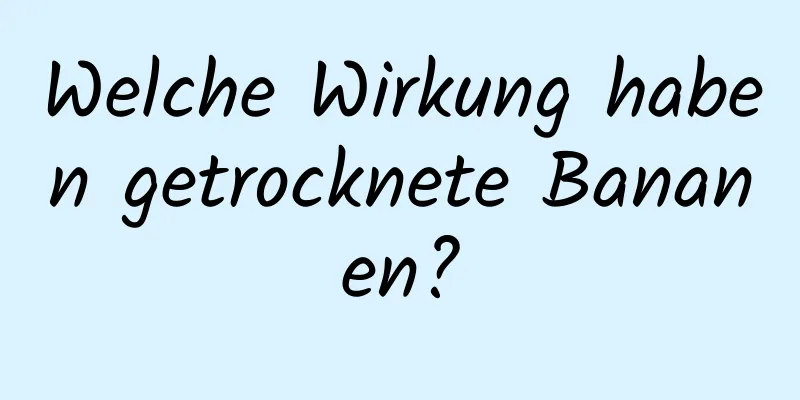 Welche Wirkung haben getrocknete Bananen?
