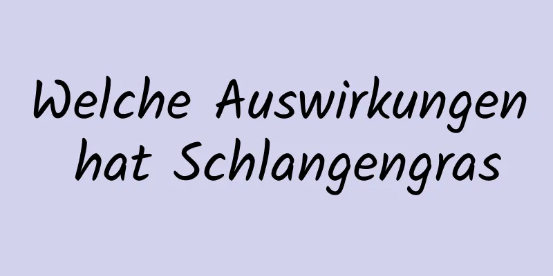 Welche Auswirkungen hat Schlangengras