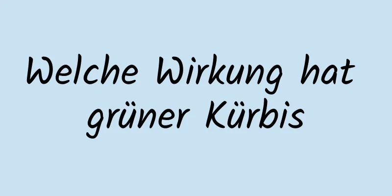 Welche Wirkung hat grüner Kürbis