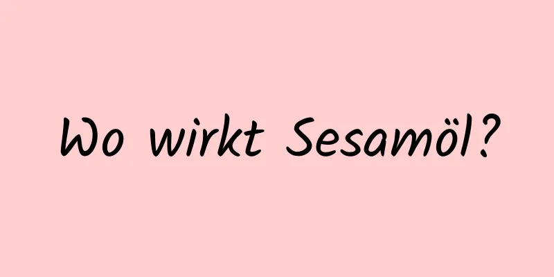 Wo wirkt Sesamöl?