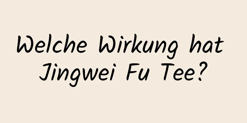 Welche Wirkung hat Jingwei Fu Tee?