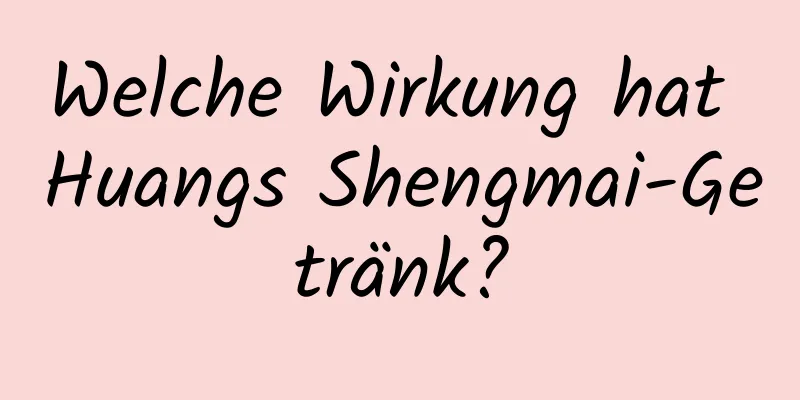 Welche Wirkung hat Huangs Shengmai-Getränk?