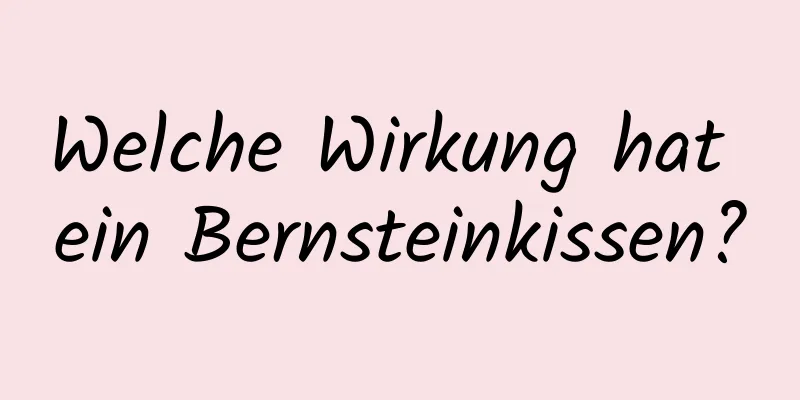 Welche Wirkung hat ein Bernsteinkissen?