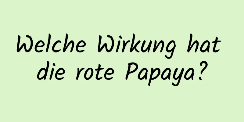 Welche Wirkung hat die rote Papaya?