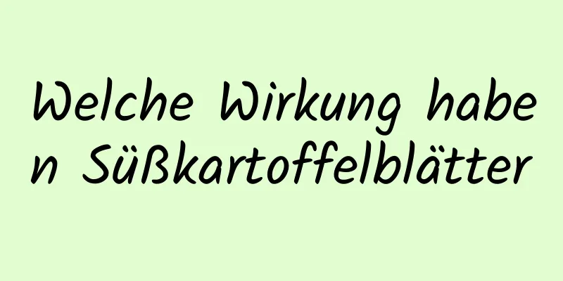Welche Wirkung haben Süßkartoffelblätter