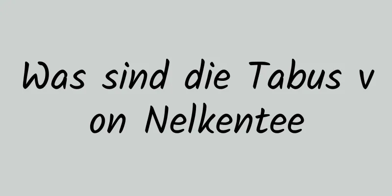 Was sind die Tabus von Nelkentee