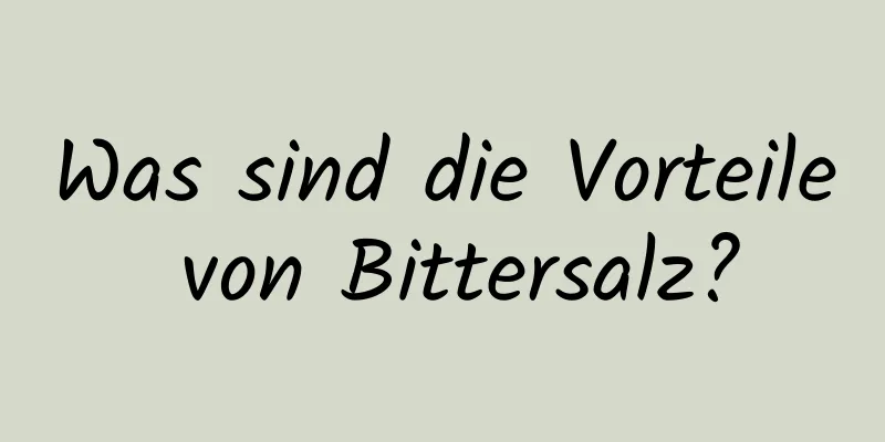 Was sind die Vorteile von Bittersalz?