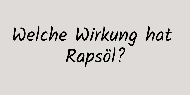 Welche Wirkung hat Rapsöl?