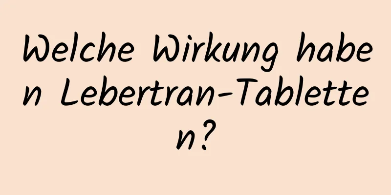 Welche Wirkung haben Lebertran-Tabletten?