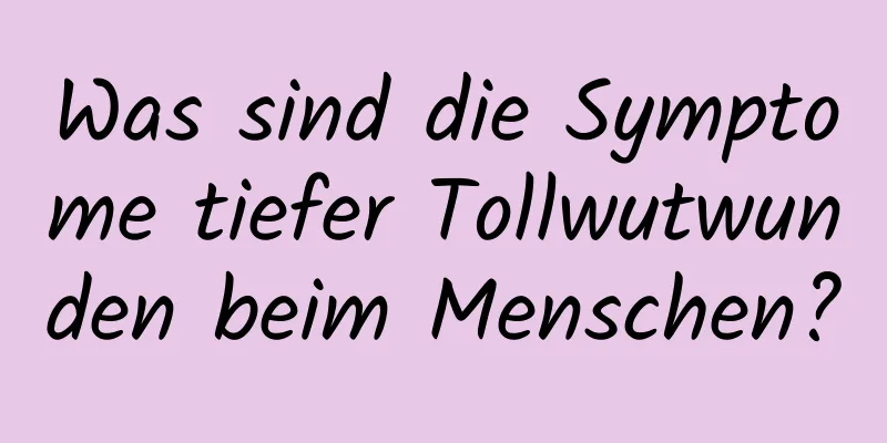 Was sind die Symptome tiefer Tollwutwunden beim Menschen?