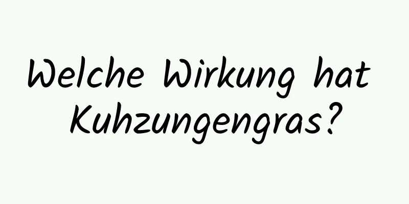 Welche Wirkung hat Kuhzungengras?